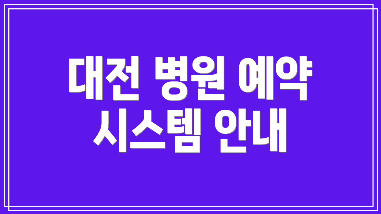 대전 병원 예약 시스템 안내