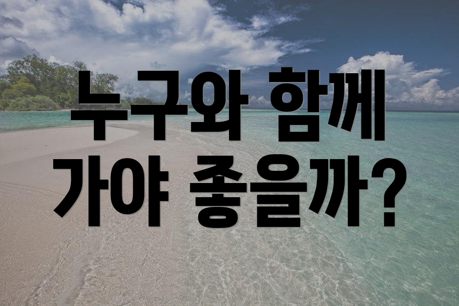 누구와 함께 가야 좋을까?