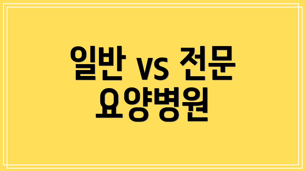 일반 vs 전문 요양병원