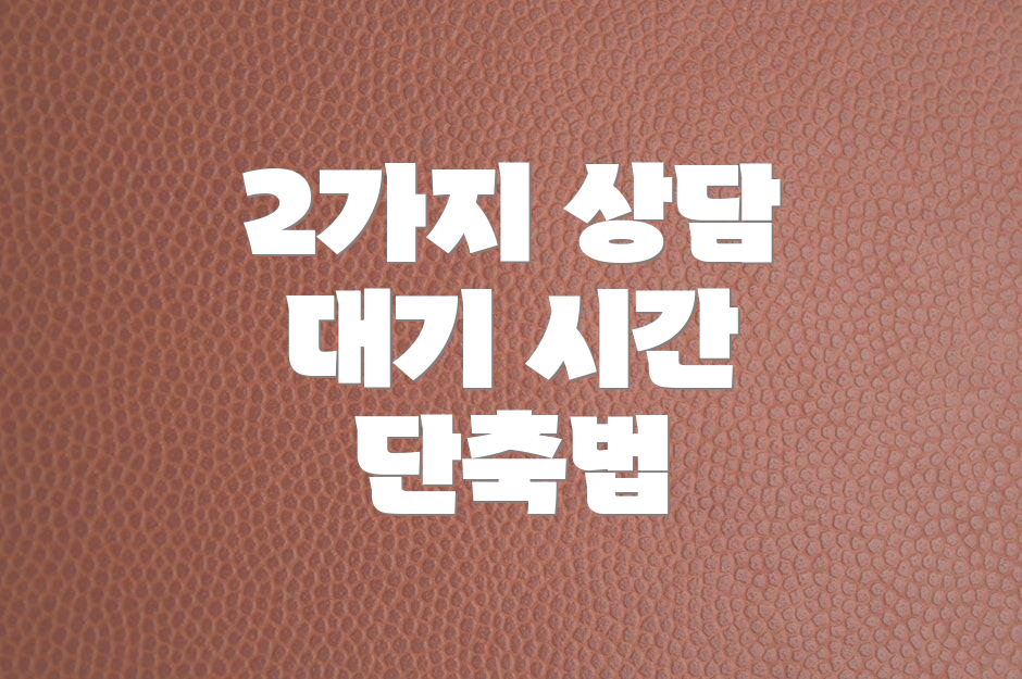 2가지 상담 대기 시간 단축법