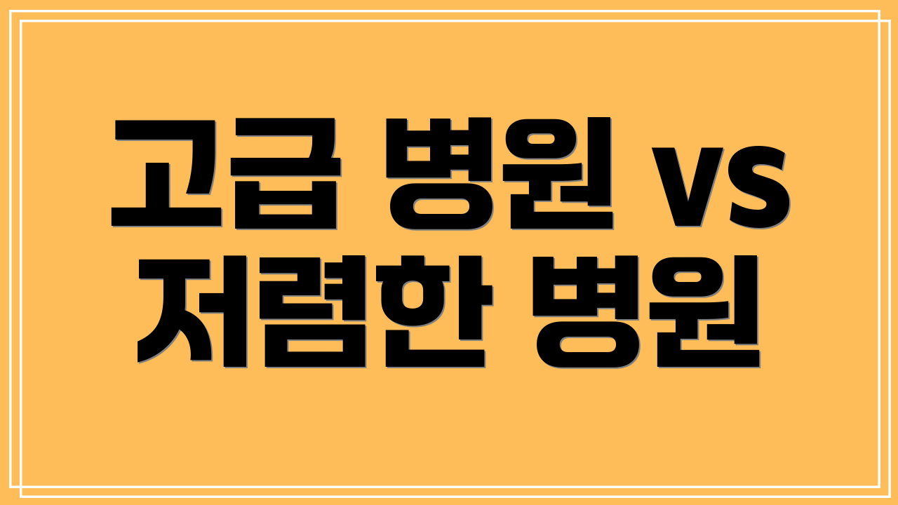 고급 병원 vs 저렴한 병원