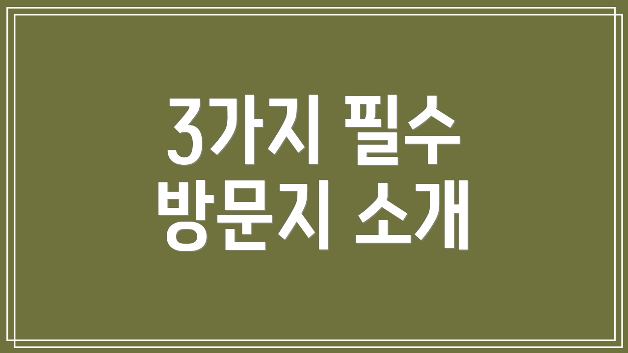 3가지 필수 방문지 소개