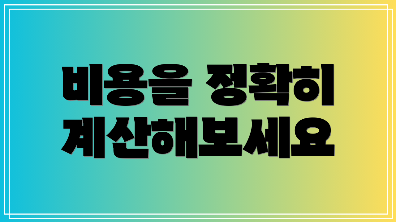 비용을 정확히 계산해보세요