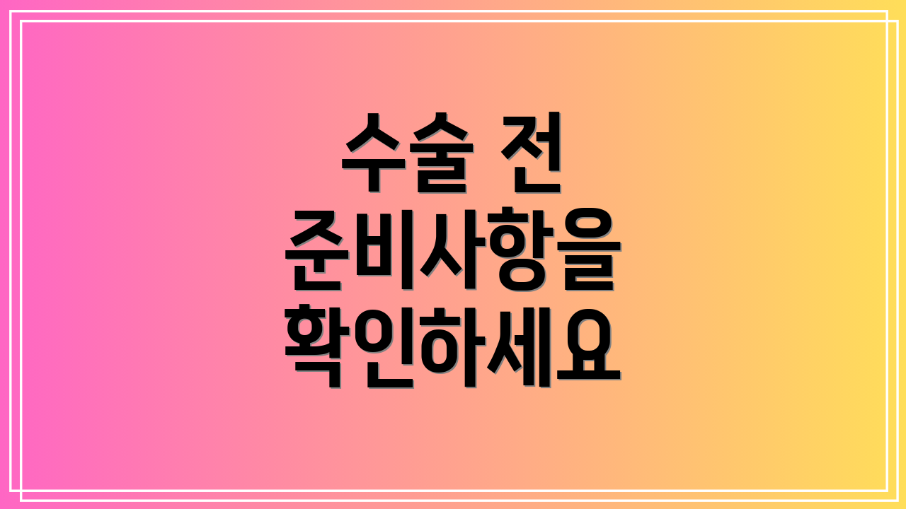 수술 전 준비사항을 확인하세요
