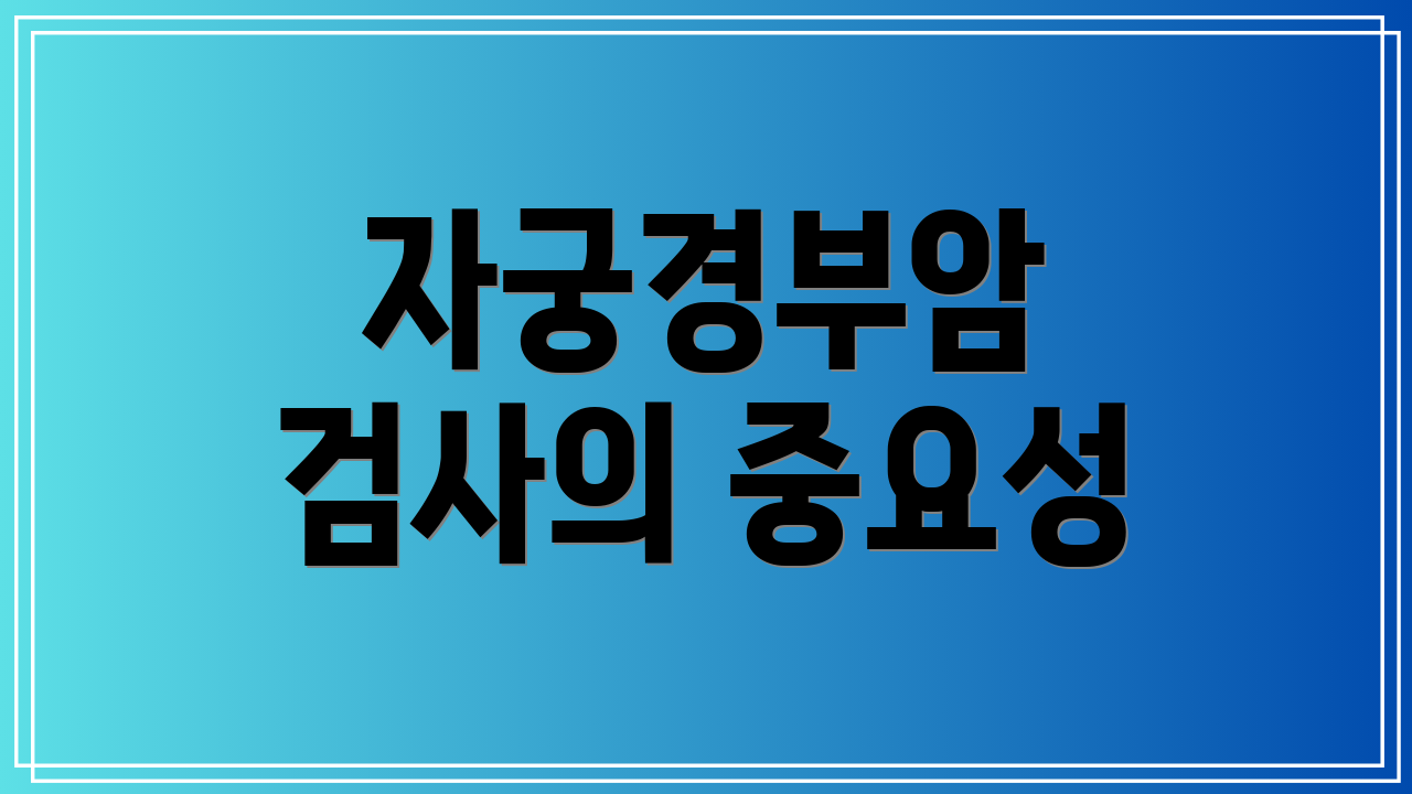 자궁경부암 검사의 중요성