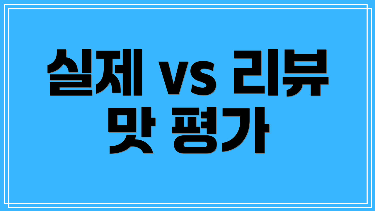 실제 vs 리뷰 맛 평가