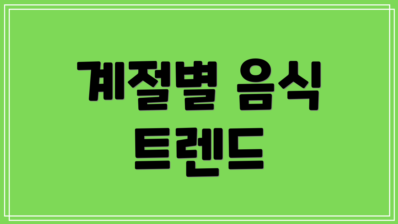 계절별 음식 트렌드