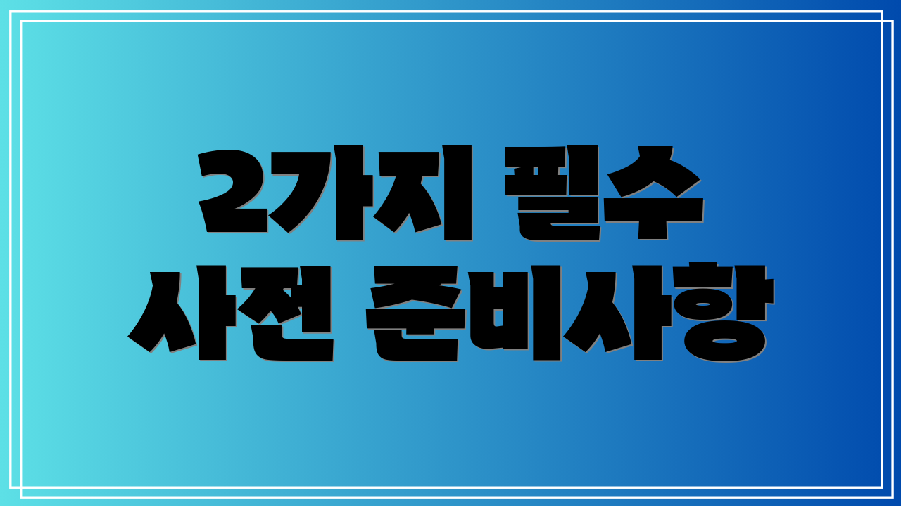 2가지 필수 사전 준비사항