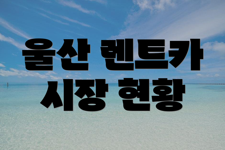 울산 렌트카 시장 현황