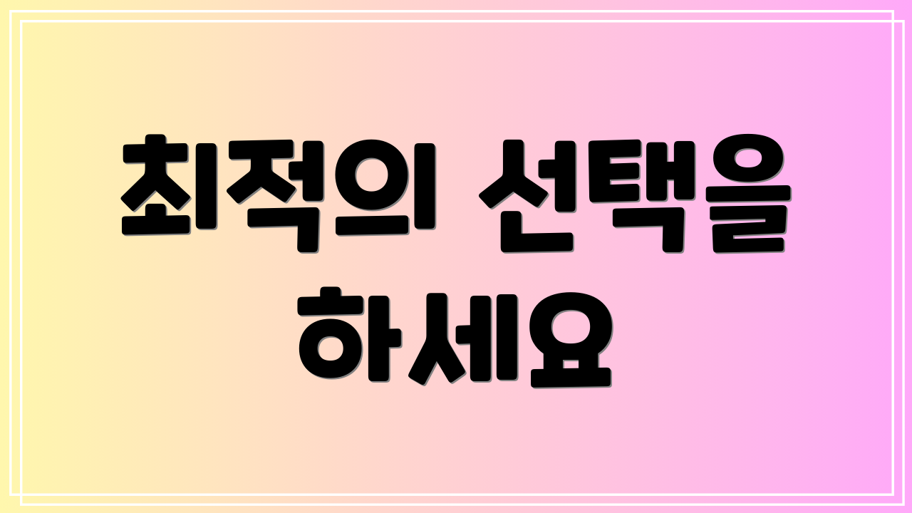 최적의 선택을 하세요