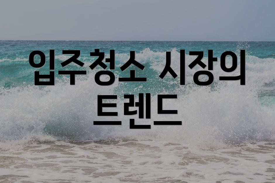 입주청소 시장의 트렌드
