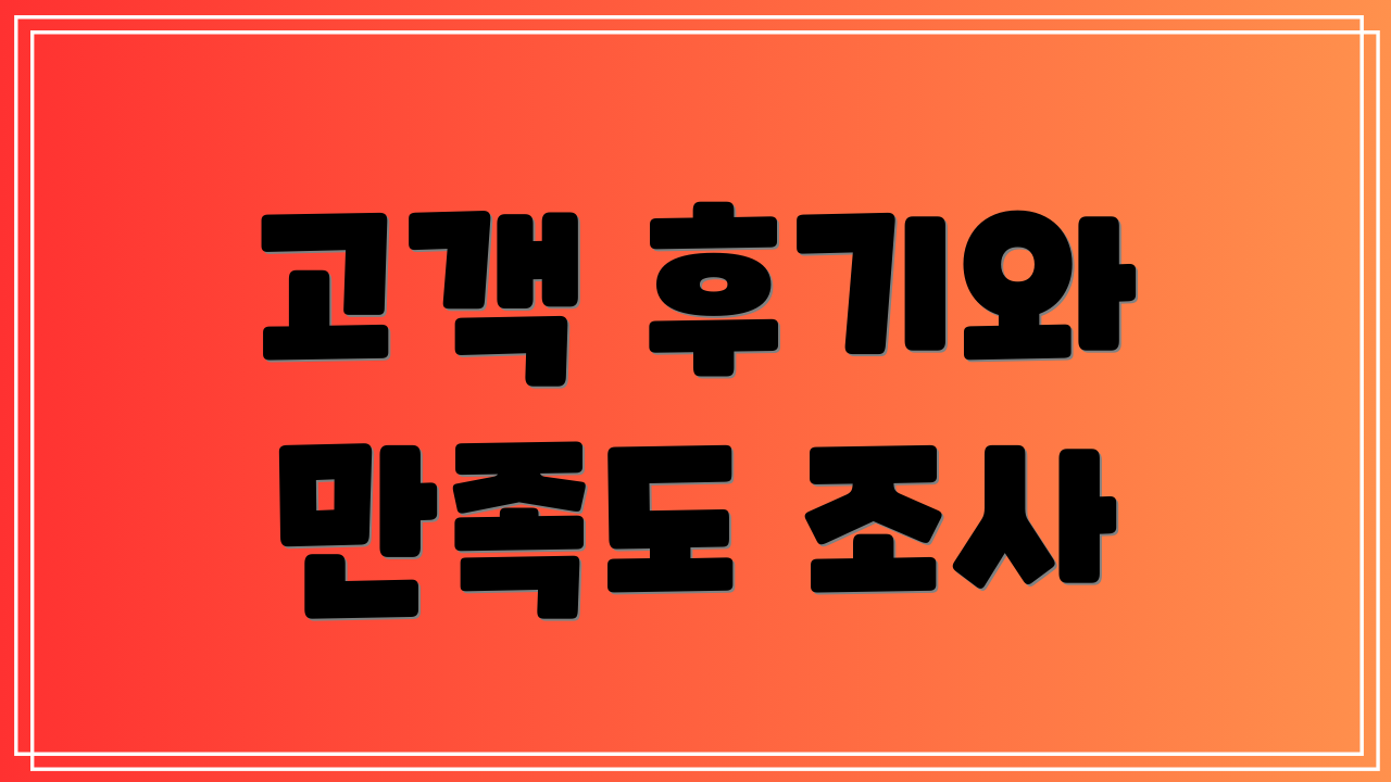 고객 후기와 만족도 조사