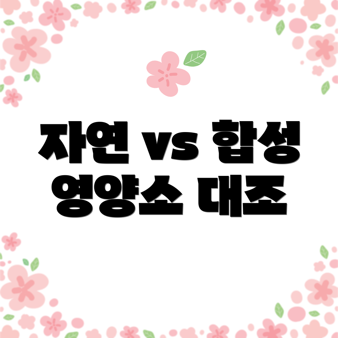자연 vs 합성 영양소 대조