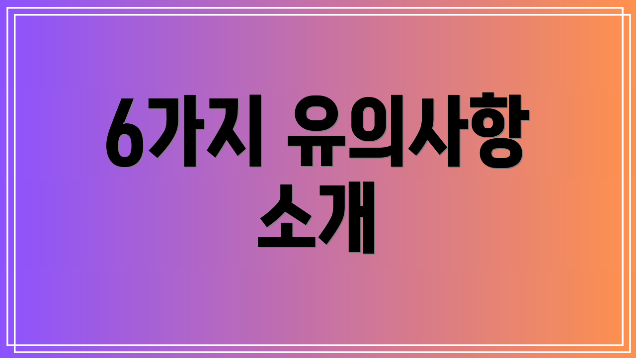 6가지 유의사항 소개