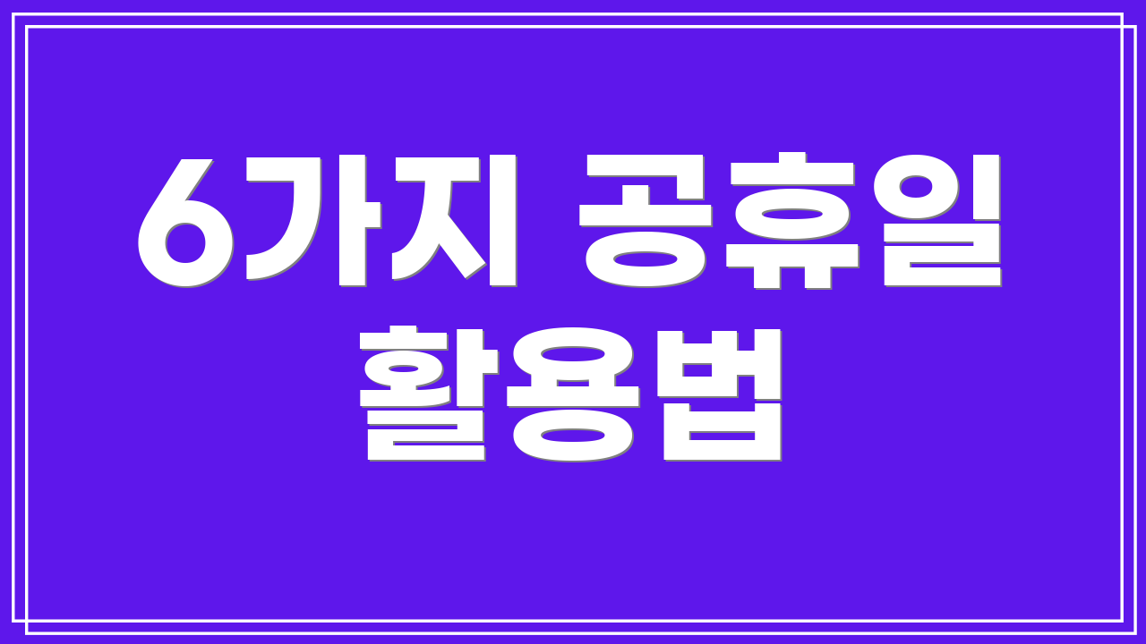 6가지 공휴일 활용법