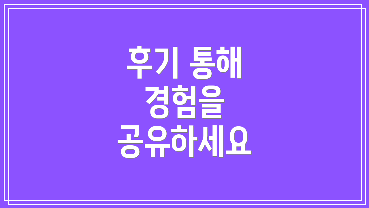 후기 통해 경험을 공유하세요