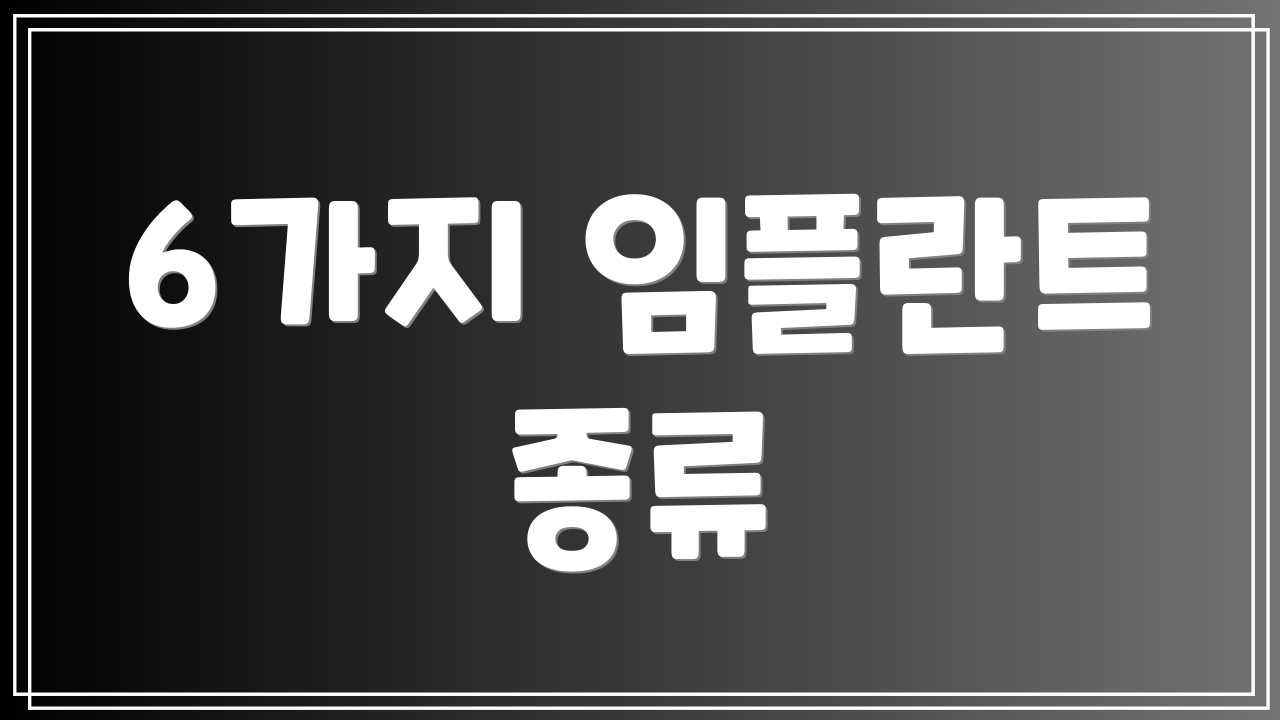6가지 임플란트 종류