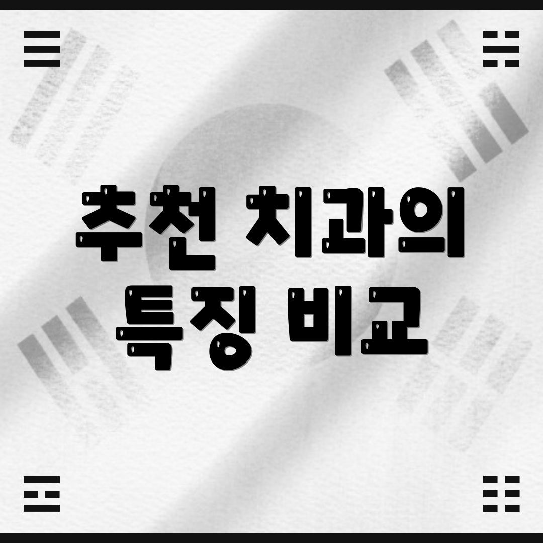 추천 치과의 특징 비교