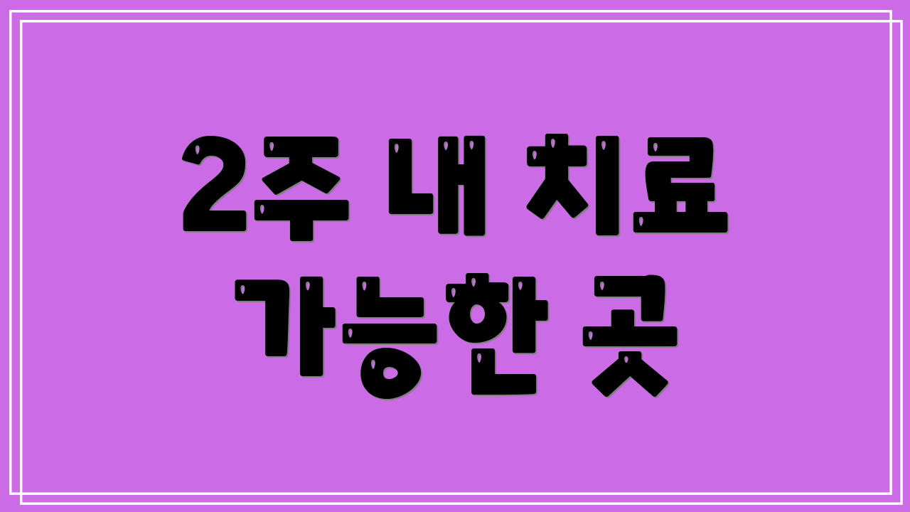 2주 내 치료 가능한 곳